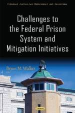 Challenges to the Federal Prison System & Mitigation Initiatives