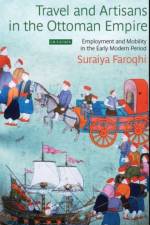 Travel and Artisans in the Ottoman Empire af Suraiya (Ibn Haldun University Faroqhi