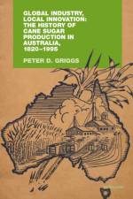 Global Industry, Local Innovation: The History of Cane Sugar Production in Australia, 1820-1995 af Peter Griggs