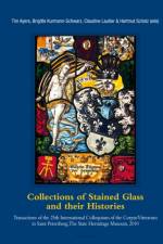 Collections of Stained Glass and their Histories / Glasmalerei-Sammlungen und ihre Geschichte / Les collections de vitraux et leur histoire