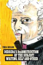 Derrida’s Deconstruction of the Subject: Writing, Self and Other af Thea Bellou