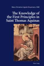 The Knowledge of the First Principles in Saint Thomas Aquinas af Mary Christine Ugobi-Onyemere