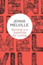 Burning Is a Substitute for Loving af Jennie Melville