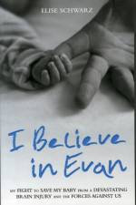 I Believe In Evan - My Fight to Save my Baby from a Devastating Brain Injury and the Forces Against Us af Elise Schwarz