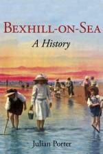 Bexhill-on-Sea: A History af Julian Porter
