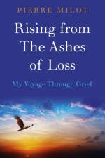 Rising from the Ashes of Loss: My Voyage Through Grief af Pierre Milot