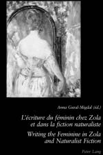 L'ecriture Du Feminin Chez Zola Et Dans La Fiction Naturaliste Writing the Feminine in Zola and Naturalist Fiction