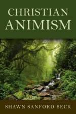 Christian Animism af Shawn Sanford Beck