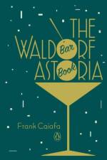 The Waldorf Astoria Bar Book af Frank Caiafa
