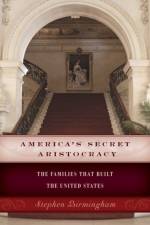 America's Secret Aristocracy af Stephen Birmingham