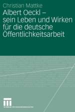 Albert Oeckl - Sein Leben Und Wirken Fur Die Deutsche OEffentlichkeitsarbeit af Christian Mattke