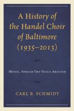 A History of the Handel Choir of Baltimore (1935–2013) af Carl B. Schmidt
