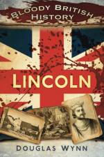 Bloody British History: Lincoln af Douglas Wynn