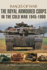 Royal Armoured Corps in Cold War 1946 - 1990 af M. P. Robinson