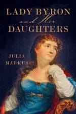 Lady Byron and Her Daughters af Julia Markus