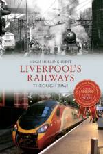 Liverpool's Railways Through Time af Hugh Hollinghurst