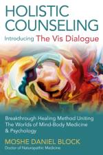Holistic Counseling – Introducing the Vis Dialog – Breakthrough Healing Method Uniting The Worlds of Mind–Body Medicine & Psychology af Moshe Daniel Block