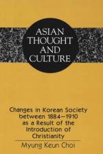 Changes in Korean Society Between 1884-1910 as a Result of the Introduction of Christianity af Myung Keun Choi