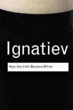 How the Irish Became White af Noel Ignatiev
