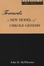 Towards a New Model of Creole Genesis af John H McWhorter