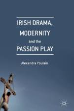 Irish Drama, Modernity and the Passion Play