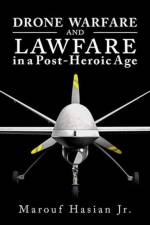 Drone Warfare and Lawfare in a Post-Heroic Age af Marouf Hasian