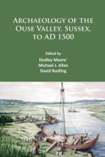 Archaeology of the Ouse Valley, Sussex, to AD 1500