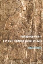 For the Gods of Girsu: City-State Formation in Ancient Sumer af Sebastien Rey