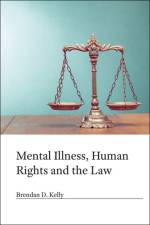 Mental Illness, Human Rights and the Law af Brendan D. Kelly