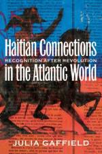Haitian Connections in the Atlantic World af Julia Gaffield