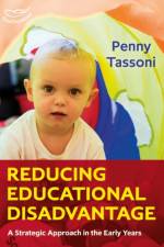 Reducing Educational Disadvantage: A Strategic Approach in the Early Years af Penny Tassoni