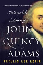 Remarkable Education of John Quincy Adams af Phyllis Lee Levin