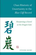 Chan Rhetoric of Uncertainty in the Blue Cliff Record af Steven (Professor of Religious Studies and History and Director of Institute for Asian Studies Heine