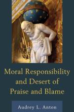 Moral Responsibility and Desert of Praise and Blame af Audrey L. Anton