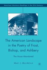 The American Landscape in the Poetry of Frost, Bishop, and Ashbery af M. MacArthur