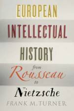 European Intellectual History from Rousseau to Nietzsche af Frank M. Turner