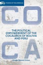 The Political Empowerment of the Cocaleros of Bolivia and Peru af Ursula Durand Ochoa