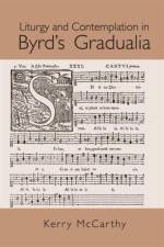 Liturgy and Contemplation in Byrd's Gradualia af Kerry (Kerry McCarthy McCarthy