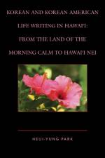Korean and Korean American Life Writing in Hawai'i af Heui-Yung Park