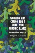 Working and Caring for a Child with Chronic Illness af M. Vickers
