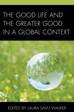 The Good Life and the Greater Good in a Global Context af Laura Savu Walker