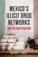 Mexico's Illicit Drug Networks and the State Reaction af Nathan P. Jones