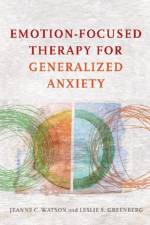 Emotion-Focused Therapy for Generalized Anxiety af Jeanne C. Watson