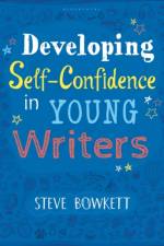 Developing Self-Confidence in Young Writers af Steve Bowkett