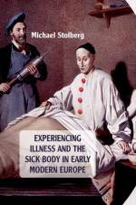 Experiencing Illness and the Sick Body in Early Modern Europe af M. Stolberg