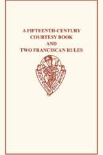 A Fifteenth-Century Courtesy Book and Two Fifteenth-Century Franciscan Rules