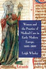 Women and the Practice of Medical Care in Early Modern Europe, 1400-1800 af L. Whaley