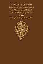 Fifteenth Century Translations vol II of Alain Chartiers Le Traite de l'Esperance and Le Quadriloque Invectif Intro Notes and Glossary af Alain Chartier