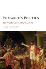 Plutarch's Politics af Hugh (United States Military Academy) Liebert