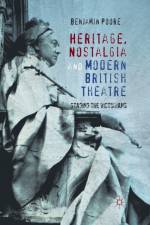 Heritage, Nostalgia and Modern British Theatre af Benjamin Poore